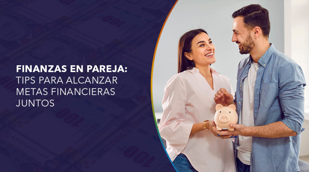Finanzas en pareja: Tips para alcanzar metas financieras juntos