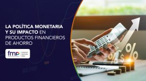 La política monetaria y su impacto en productos financieros de ahorro